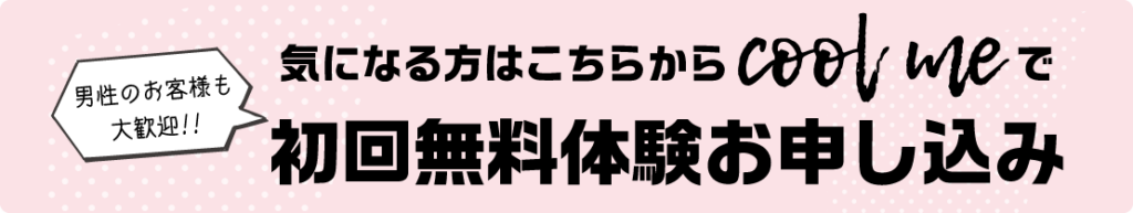 男性のお客様も大歓迎!!気になる方はこちらからcoolmeで初回無料体験お申し込み